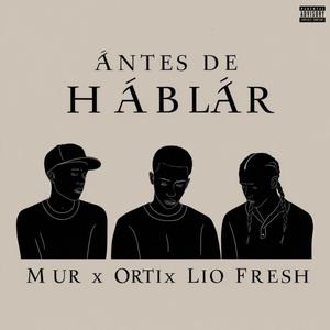 Antes de Hablar (feat. Orti & Lio Fresh) (Explicit)