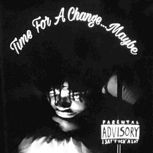 Time For A Change...Maybe (Explicit)