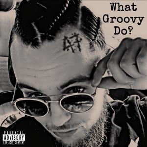 What Groovy Do? (Explicit)