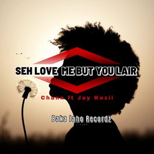 SEH YOU LOVE ME BUT YOU LAIR (feat. Chann & Jay Kuzii)