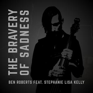 The Bravery Of Sadness (feat. Stephanie Lisa Kelly)