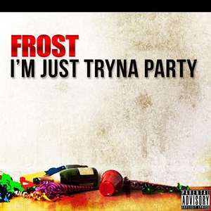 I'm Just Tryna Party (Explicit Version)