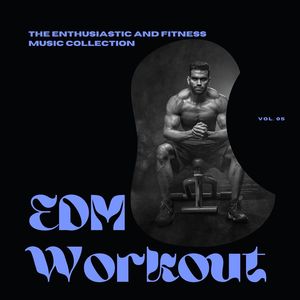 EDM Workout - The Enthusiastic And Fitness Music Collection, Vol 05