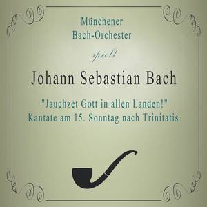 Münchener Bach-Orchester spielt: Johann Sebastian Bach: "Jauchzet Gott in allen Landen!" Kantate am 15. Sonntag nach Trinitatis