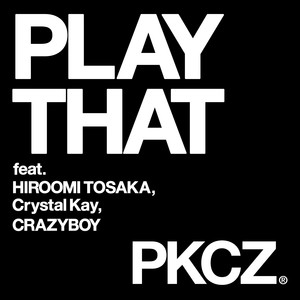 PLAY THAT feat. 登坂広臣,Crystal Kay, CRAZYBOY (プレイザット フィーチャリング トサカヒロオミ クリスタルケイ クレイジーボーイ)