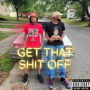 Get That **** Off (feat. Eazt Boogie) [Explicit]