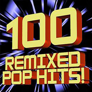 100 Remixed Pop Hits! (DJ ReMixed + Extended ReMixes)