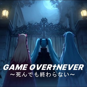 GAME OVER†NEVER ～死んでも終わらない～ (feat. 初音ミク)