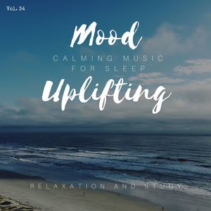 Mood Uplifting - Calming Music For Sleep, Relaxation And Study, Vol. 34