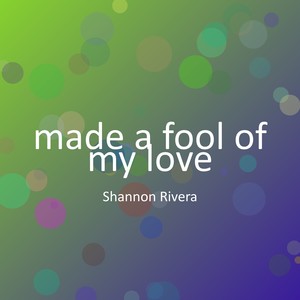 made a fool of my love
