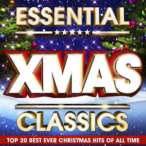 Essential Xmas Classics 2012 - The Top 20 Best Ever Christmas Hits of all Time