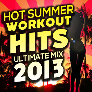 Hot Summer Workout Hits Ultimate Mix 2013