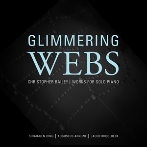 Bailey, C.: Piano Music (Glimmering Webs) [Arnone, Shiau-uen Ding, Rhodebeck]