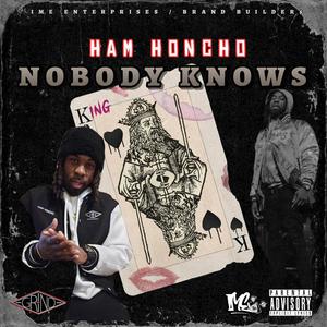 NOBODY KNOWS (feat. HAM HONCHO) [Explicit]