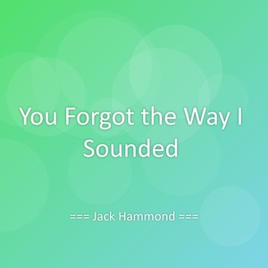 You Forgot the Way I Sounded