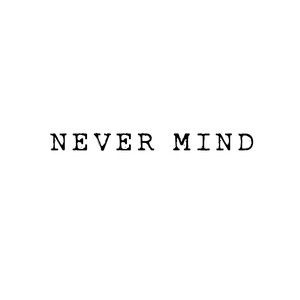 Never Mind