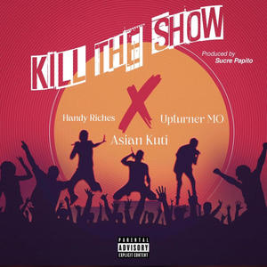 Kill The Show (feat. Handy Richies & Upturner MO) [Explicit]