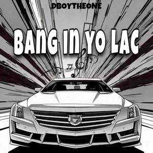 BANG IN YO LAC