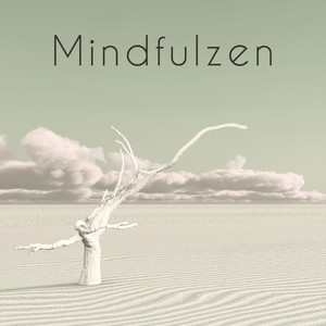 Mindfulzen – Soothing Zen Music to Find Inner Peace, Live the Present Moment, Here and Now