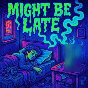 MIGHT BE LATE (Explicit)