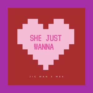 She Jus Wanna (Explicit)