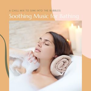 Soothing Music for Bathing: A Chill Mix to Sink into the Bubbles