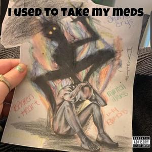 i used to take my meds (Explicit)