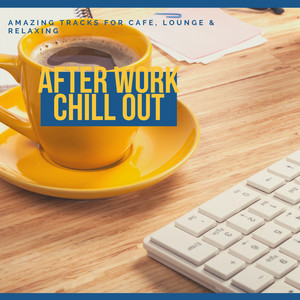 After Work Chill Out - Amazing Tracks For Cafe, Lounge & Relaxing