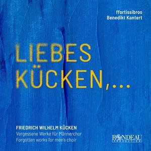 Liebes Kücken,... (Friedrich Wilhelm Kücken: Werke für Männerchor)