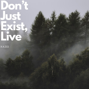 Don't Just Exist, Live