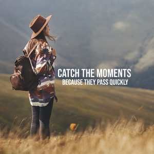 Catch the Moments Because They Pass Quickly