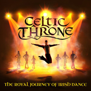 Celtic Throne—The Royal Journey of Irish Dance