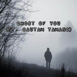 Ghost Of You (feat. Gautam Tamang)