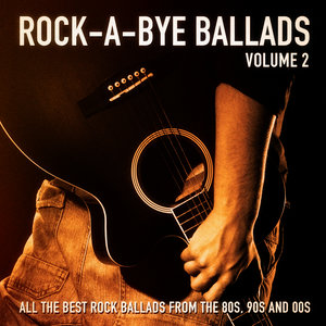 Rock-a-Bye Ballads, Vol. 2 (All the Best Rock Ballads from the 80s, 90s and 00s)