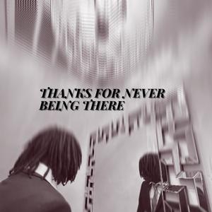 THANKS FOR NEVER BEING THERE (Explicit)