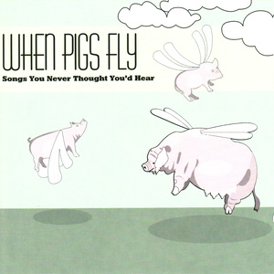 When Pigs Fly: Songs You Never Thought You'd Hear