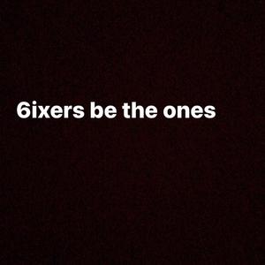 6ixers Be The Ones