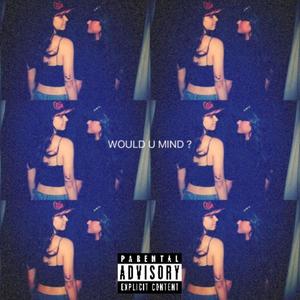 WOULD U MIND ? (feat. nightsinmycity) (Explicit)