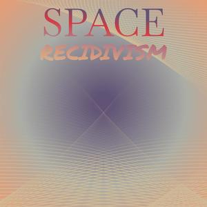 Space Recidivism