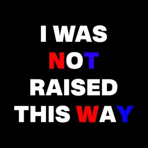 I Was Not Raised This Way