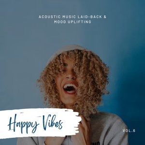 Happy Vibes: Acoustic Music Laid-Back & Mood Uplifting, Vol. 06