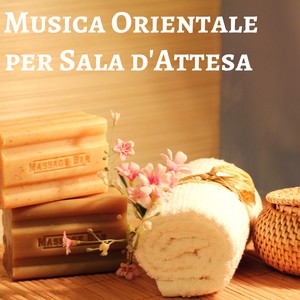 Musica Orientale per Sala d'Attesa - Sottofondo Canzoni Terapeutiche per Massaggio e Spa