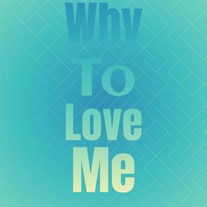 Why To Love Me