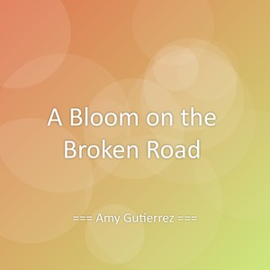 A Bloom on the Broken Road