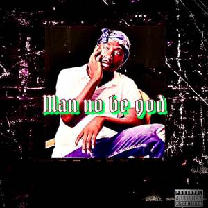 Man No Be God (Explicit)