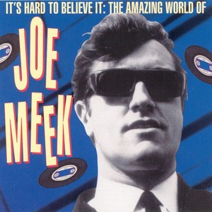 It's Hard to Believe: The Amazing World of Joe Meek