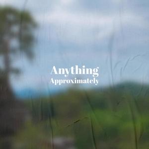 Anything Approximately