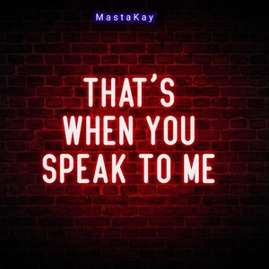 That's When You Speak to Me