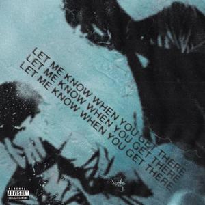 LET ME KNOW WHEN YOU GET THERE (Explicit)