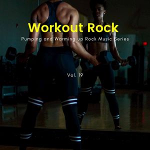 Workout Rock - Pumping And Warming Up Rock Music Series, Vol. 19